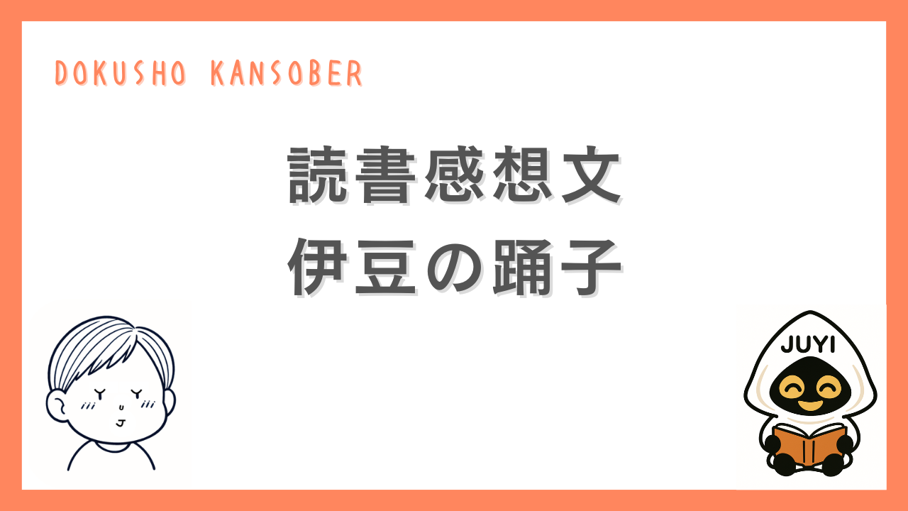 『伊豆の踊子』の読書感想文を紹介するアイキャッチ画像。オレンジ色の枠に「DOKUSHO KANSOBER」の文字と、読書するキャラクターJUYI、目を閉じた少年のイラストが描かれている。