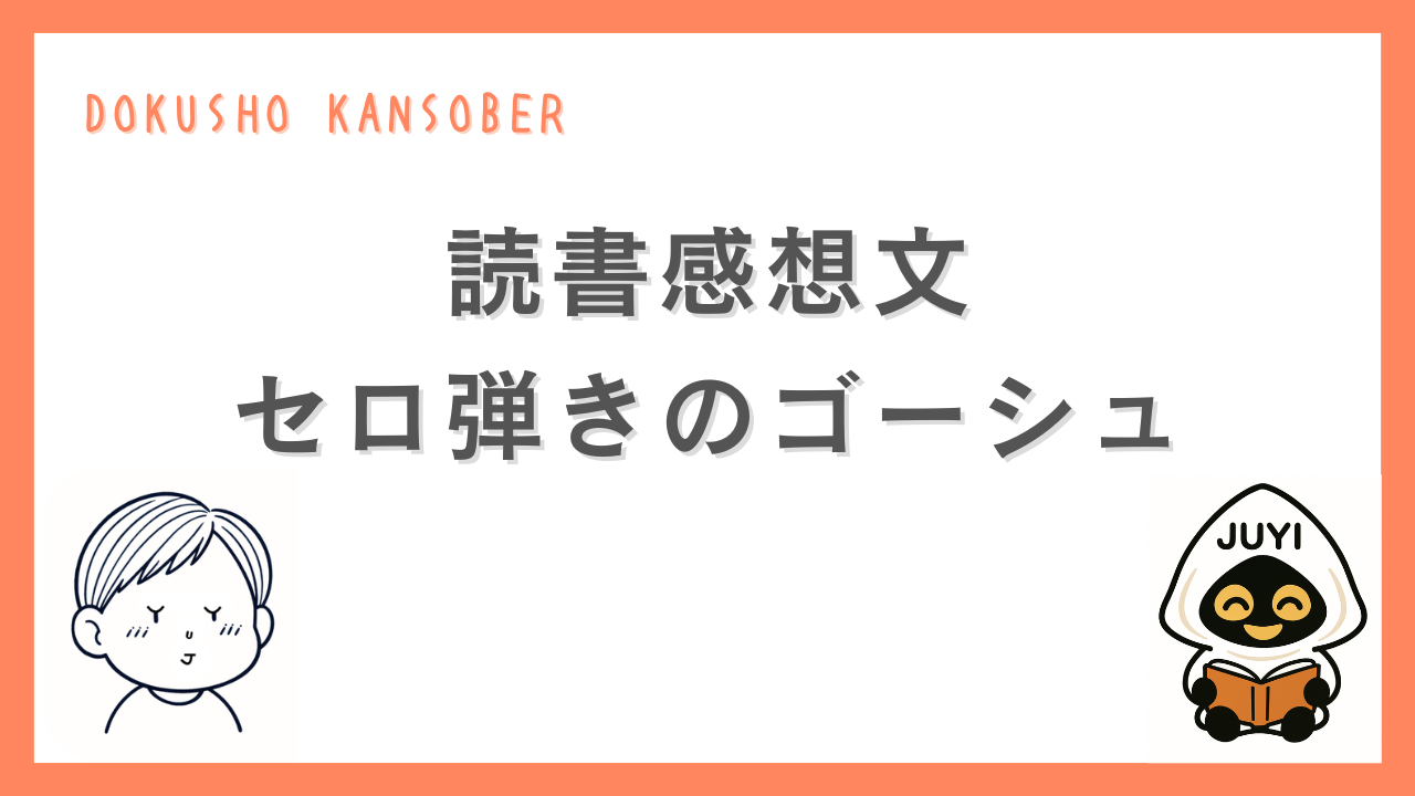 読書感想文「セロ弾きのゴーシュ」のタイトル画像。読書するキャラクターとJUYIのイラストが並ぶデザイン。